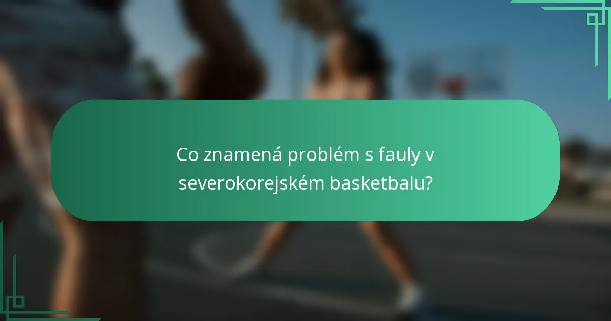 Co znamená problém s fauly v severokorejském basketbalu?