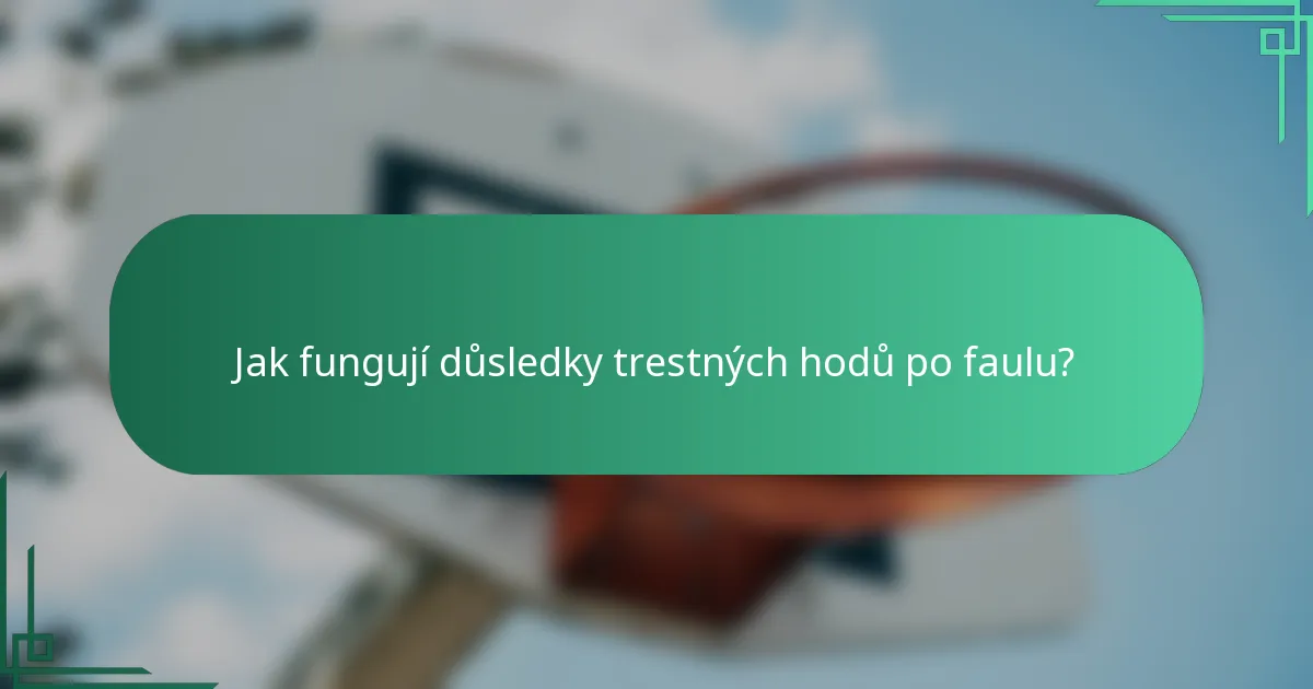 Jak fungují důsledky trestných hodů po faulu?