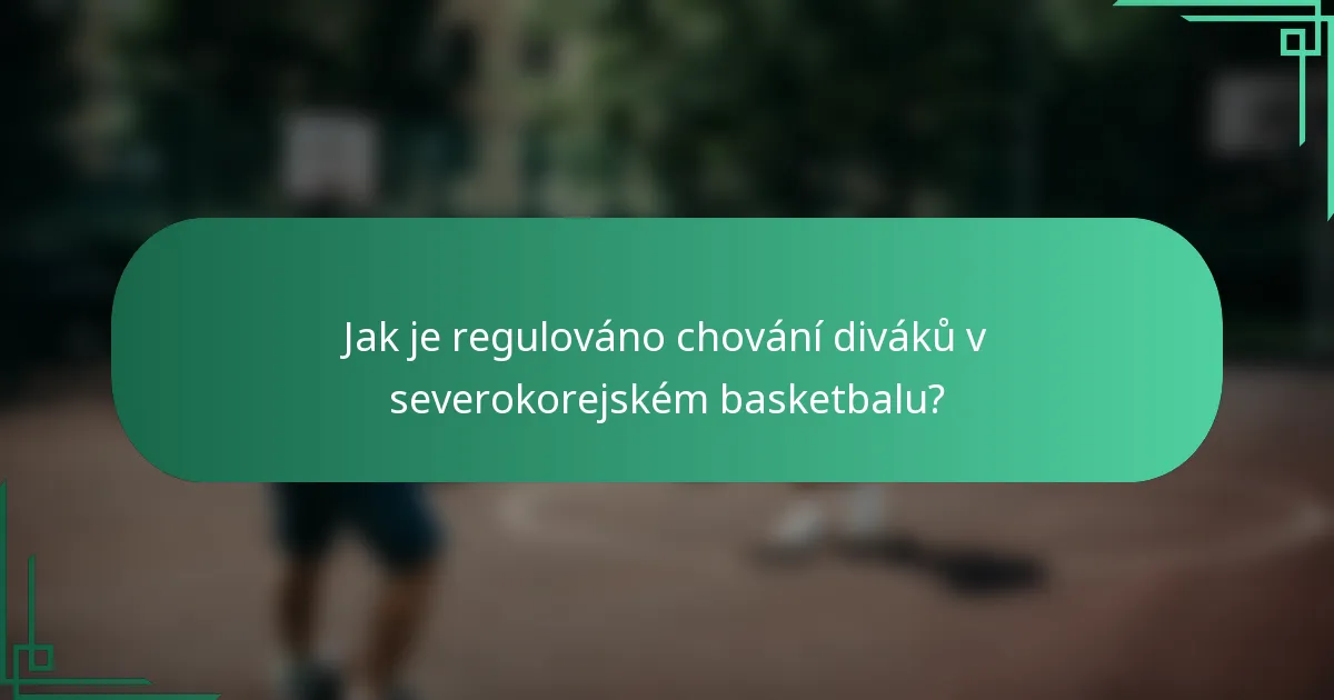 Jak je regulováno chování diváků v severokorejském basketbalu?