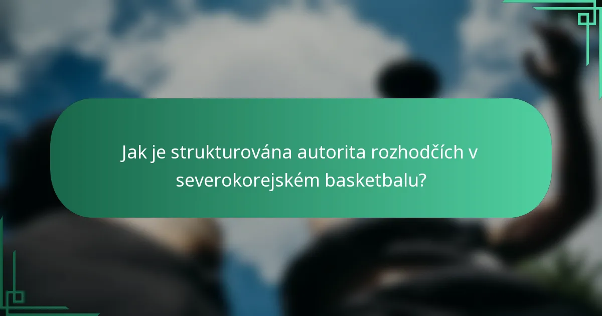 Jak je strukturována autorita rozhodčích v severokorejském basketbalu?