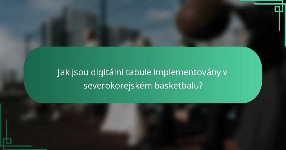 Jak jsou digitální tabule implementovány v severokorejském basketbalu?