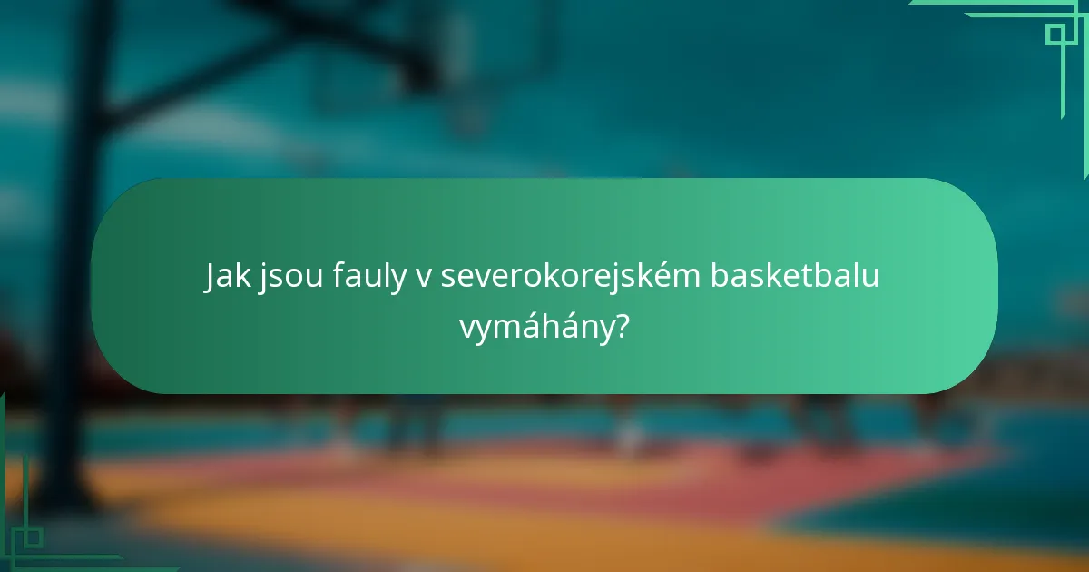 Jak jsou fauly v severokorejském basketbalu vymáhány?