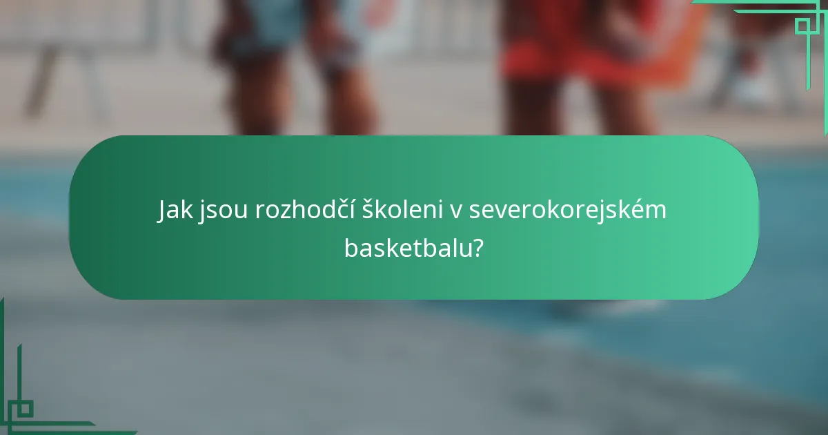 Jak jsou rozhodčí školeni v severokorejském basketbalu?