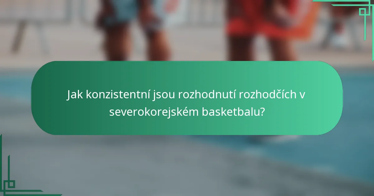 Jak konzistentní jsou rozhodnutí rozhodčích v severokorejském basketbalu?