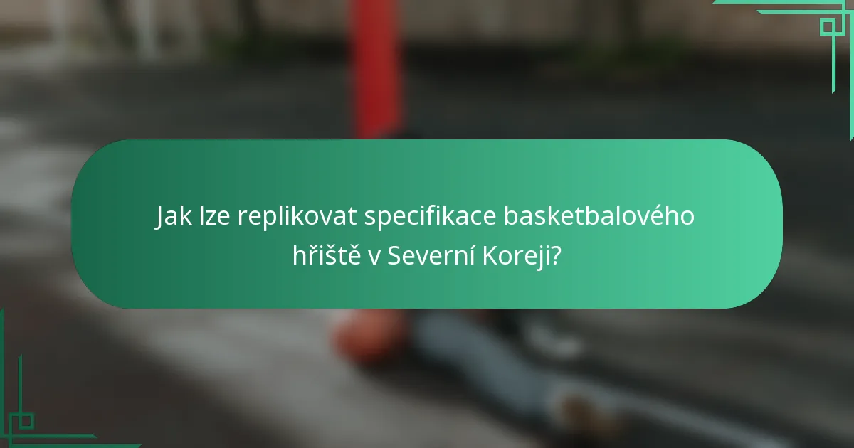 Jak lze replikovat specifikace basketbalového hřiště v Severní Koreji?