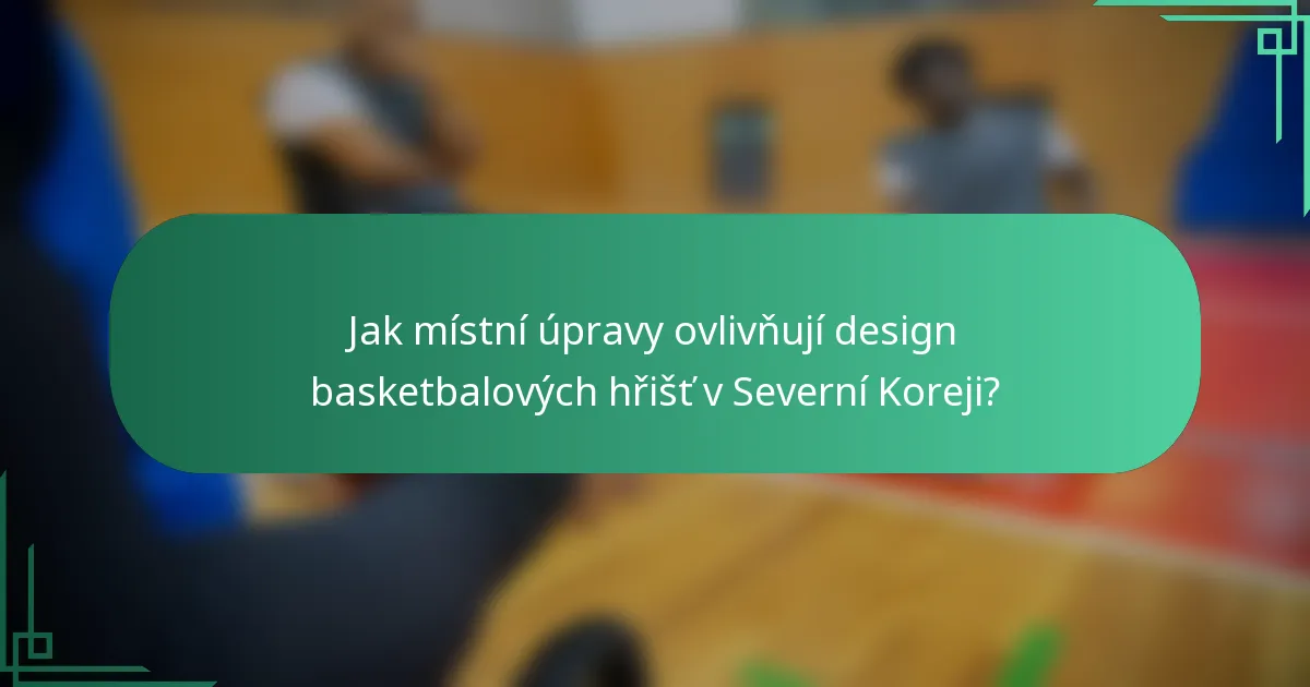 Jak místní úpravy ovlivňují design basketbalových hřišť v Severní Koreji?