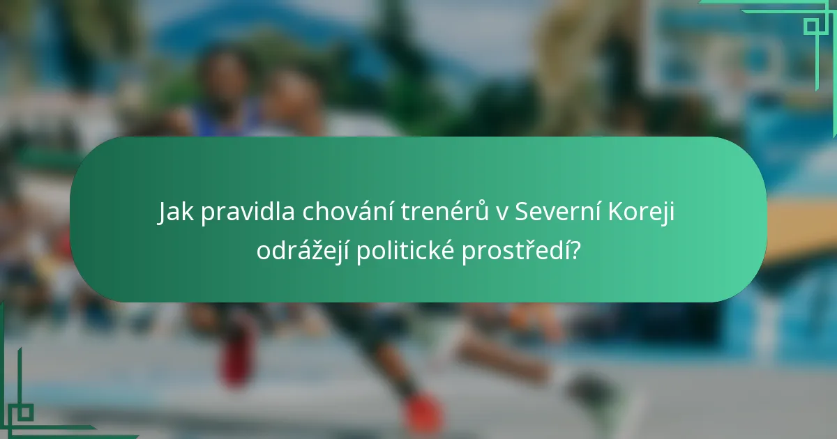 Jak pravidla chování trenérů v Severní Koreji odrážejí politické prostředí?