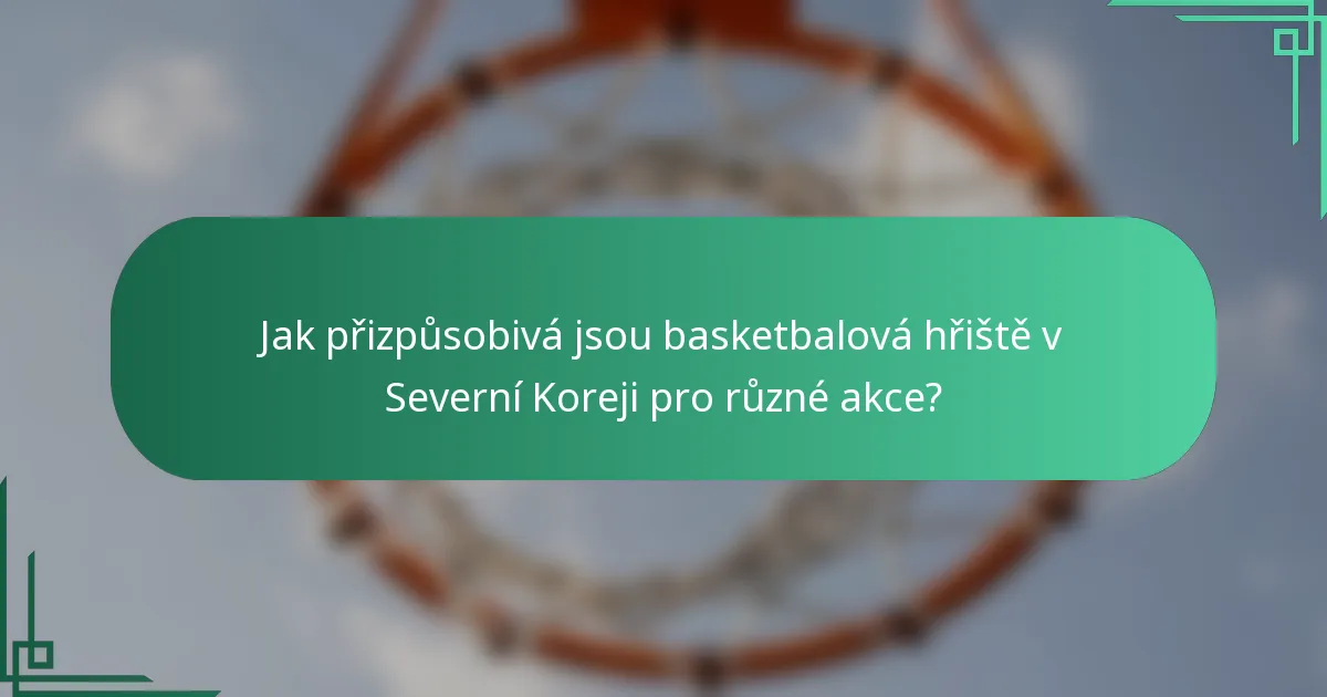 Jak přizpůsobivá jsou basketbalová hřiště v Severní Koreji pro různé akce?