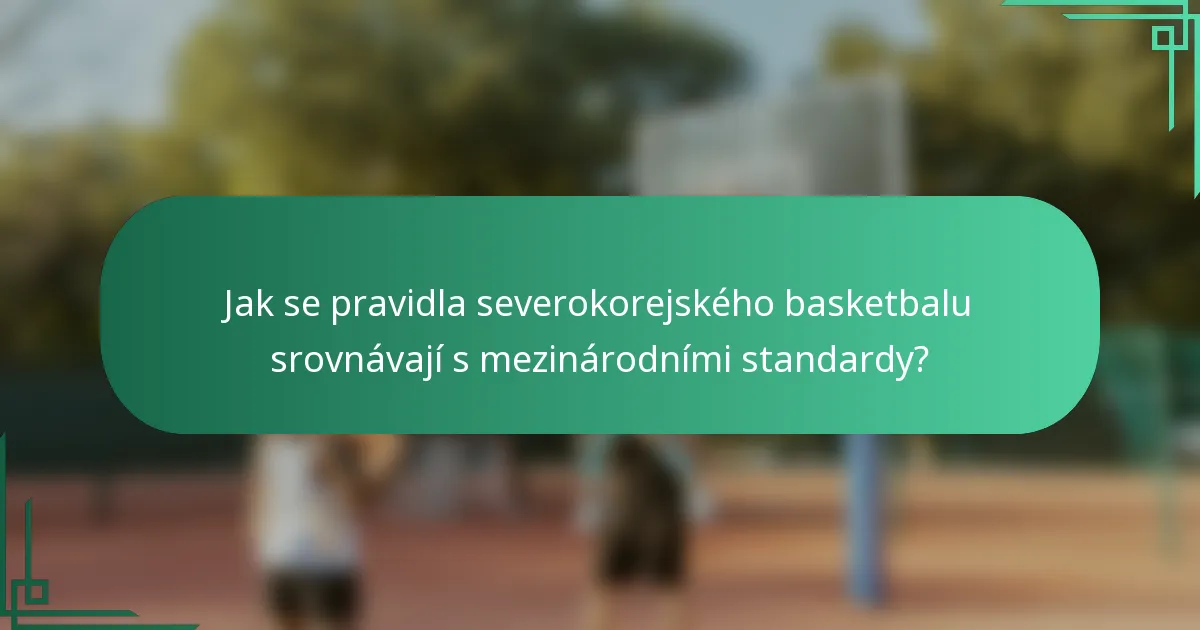 Jak se pravidla severokorejského basketbalu srovnávají s mezinárodními standardy?