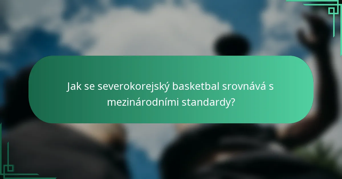 Jak se severokorejský basketbal srovnává s mezinárodními standardy?