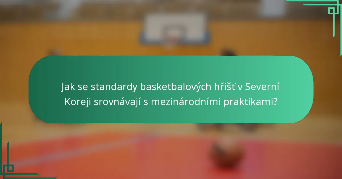 Jak se standardy basketbalových hřišť v Severní Koreji srovnávají s mezinárodními praktikami?