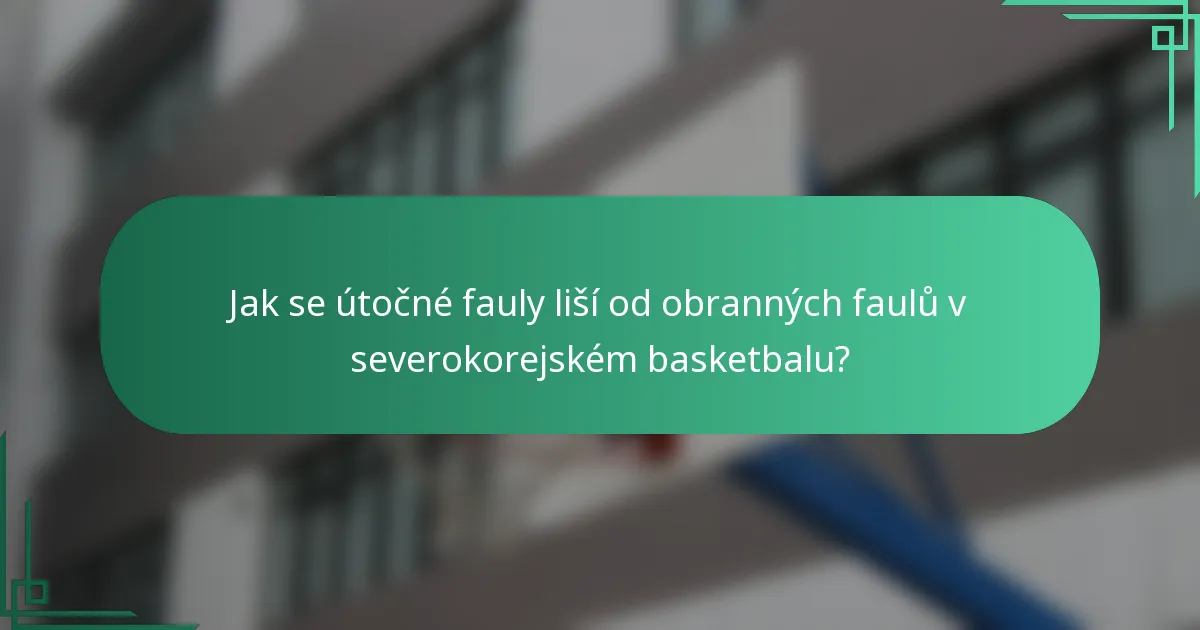 Jak se útočné fauly liší od obranných faulů v severokorejském basketbalu?