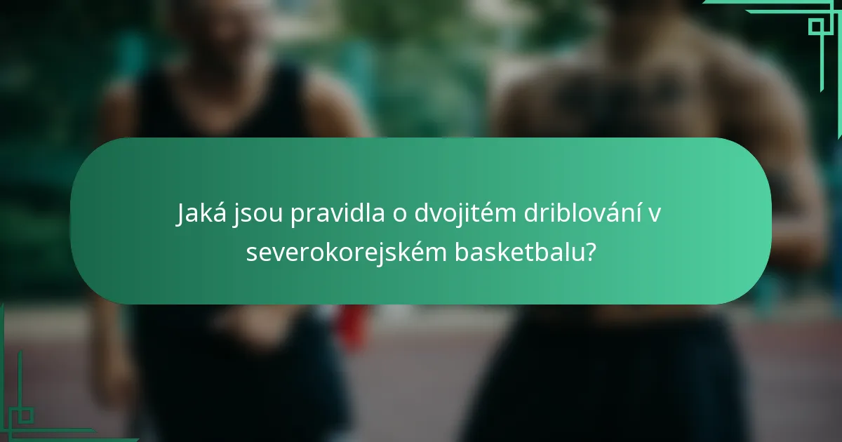 Jaká jsou pravidla o dvojitém driblování v severokorejském basketbalu?