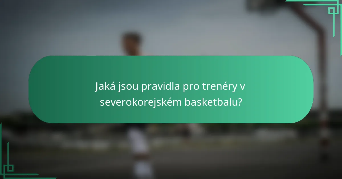 Jaká jsou pravidla pro trenéry v severokorejském basketbalu?