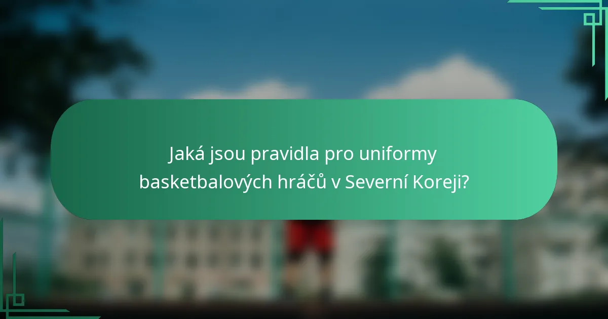 Jaká jsou pravidla pro uniformy basketbalových hráčů v Severní Koreji?