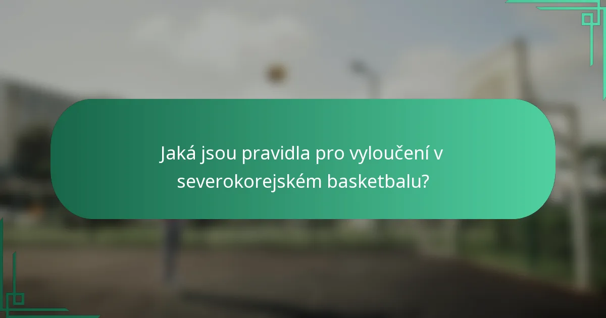 Jaká jsou pravidla pro vyloučení v severokorejském basketbalu?