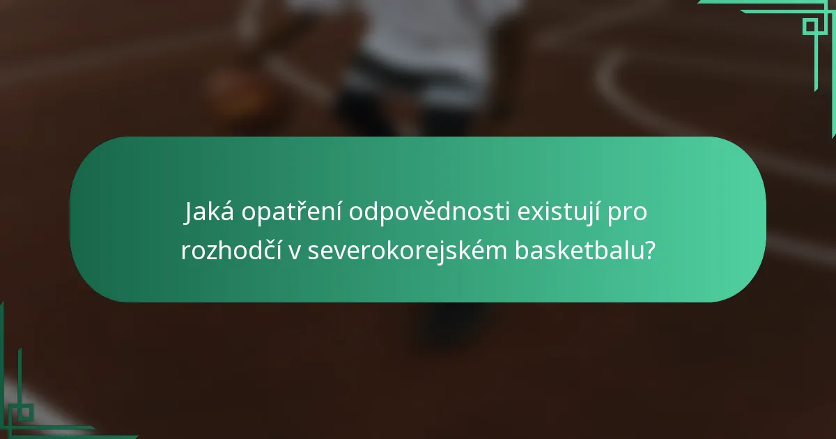 Jaká opatření odpovědnosti existují pro rozhodčí v severokorejském basketbalu?