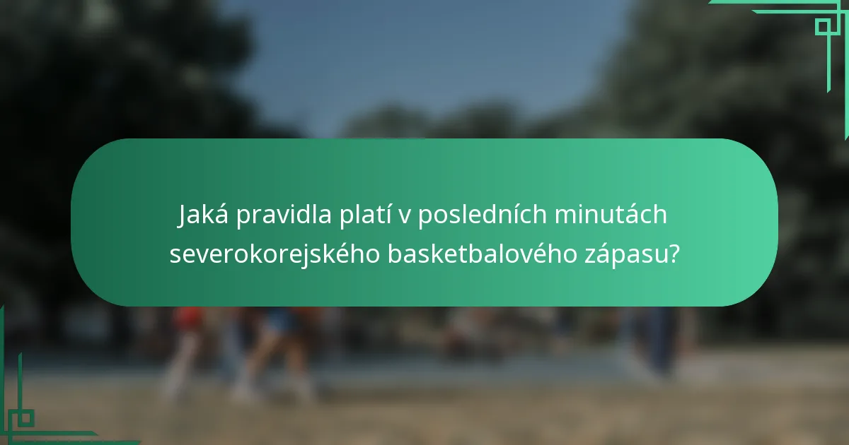 Jaká pravidla platí v posledních minutách severokorejského basketbalového zápasu?