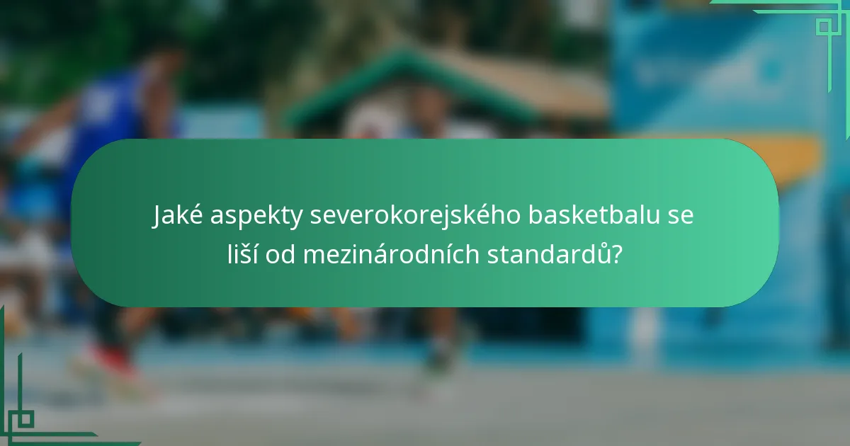 Jaké aspekty severokorejského basketbalu se liší od mezinárodních standardů?