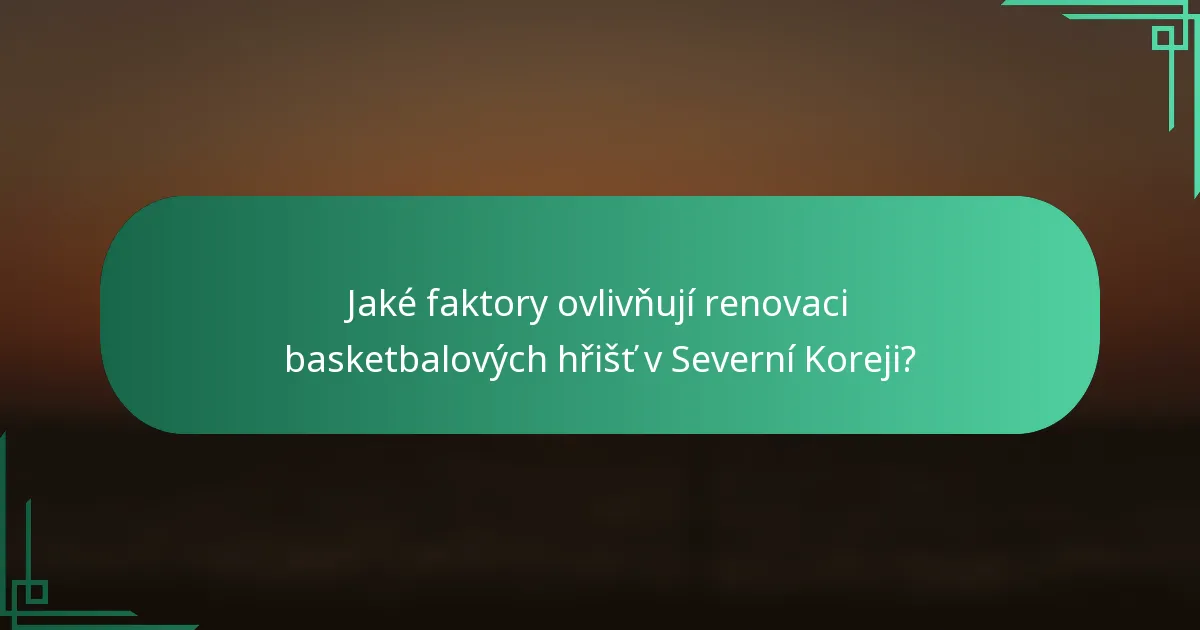 Jaké faktory ovlivňují renovaci basketbalových hřišť v Severní Koreji?