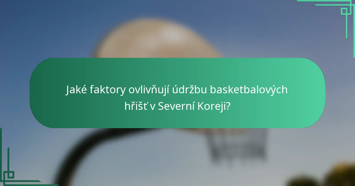 Jaké faktory ovlivňují údržbu basketbalových hřišť v Severní Koreji?
