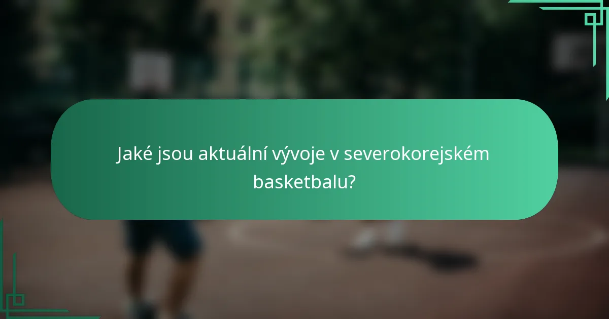 Jaké jsou aktuální vývoje v severokorejském basketbalu?