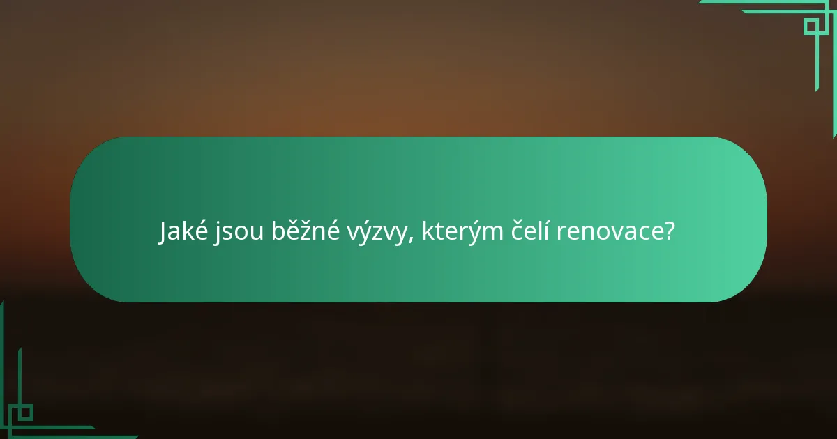 Jaké jsou běžné výzvy, kterým čelí renovace?