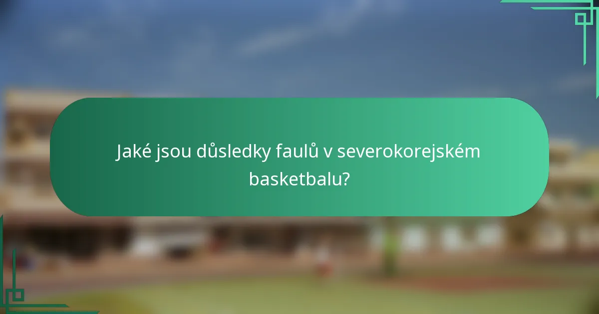 Jaké jsou důsledky faulů v severokorejském basketbalu?