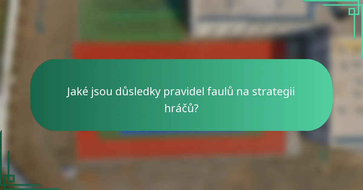Jaké jsou důsledky pravidel faulů na strategii hráčů?