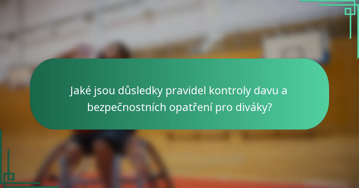 Jaké jsou důsledky pravidel kontroly davu a bezpečnostních opatření pro diváky?