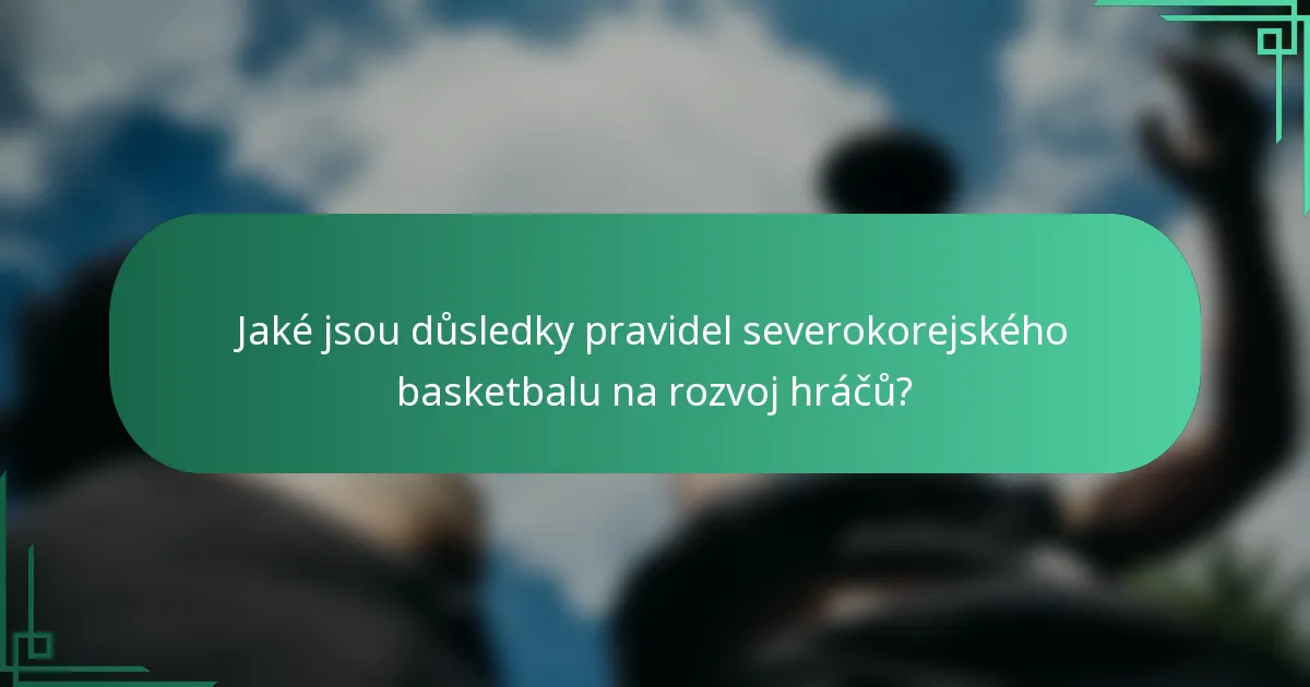 Jaké jsou důsledky pravidel severokorejského basketbalu na rozvoj hráčů?