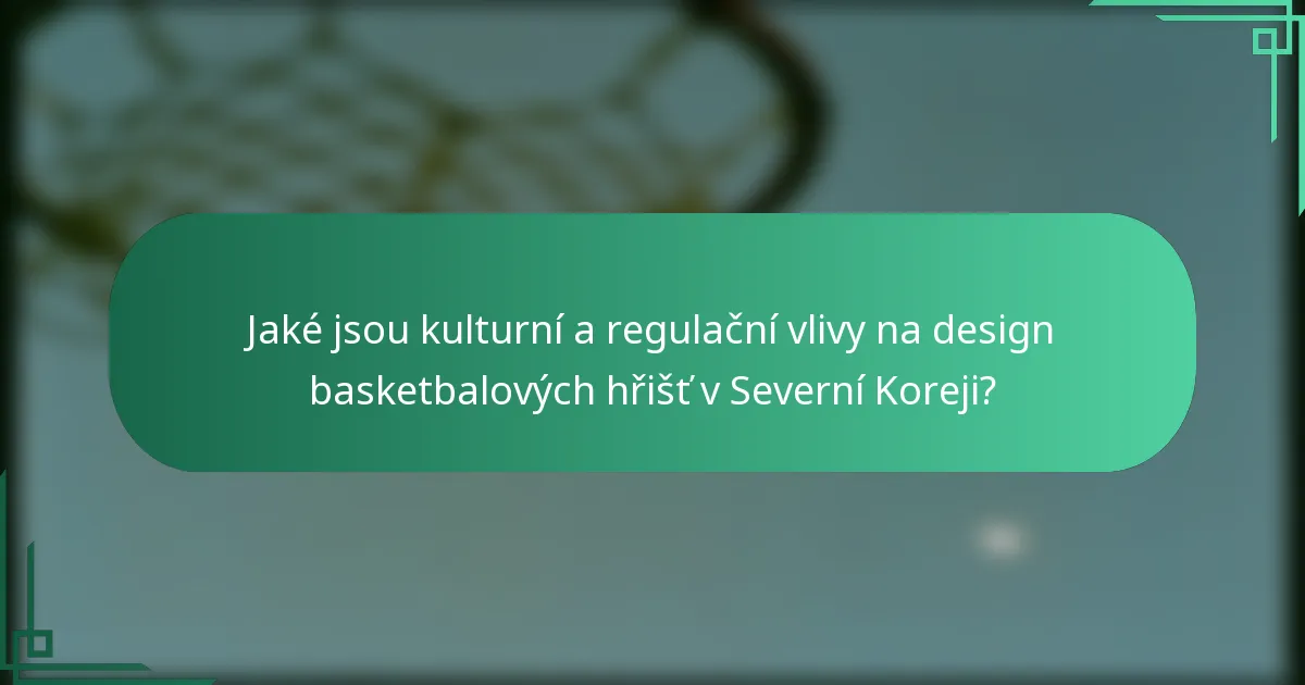 Jaké jsou kulturní a regulační vlivy na design basketbalových hřišť v Severní Koreji?