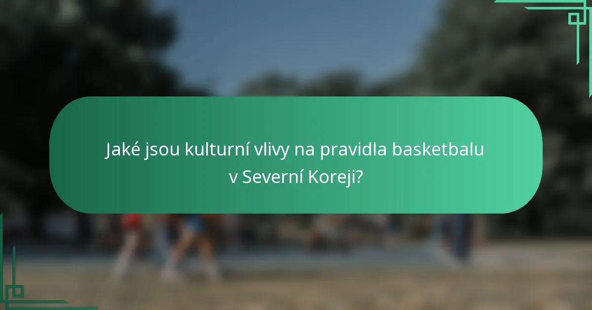 Jaké jsou kulturní vlivy na pravidla basketbalu v Severní Koreji?