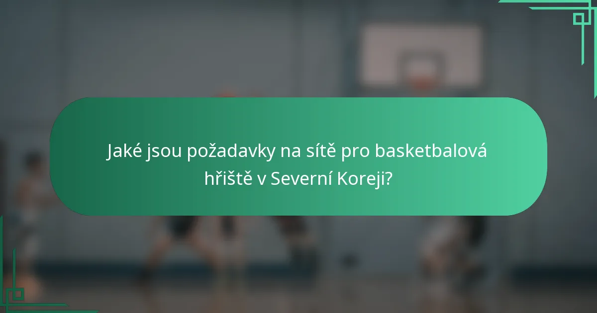 Jaké jsou požadavky na sítě pro basketbalová hřiště v Severní Koreji?