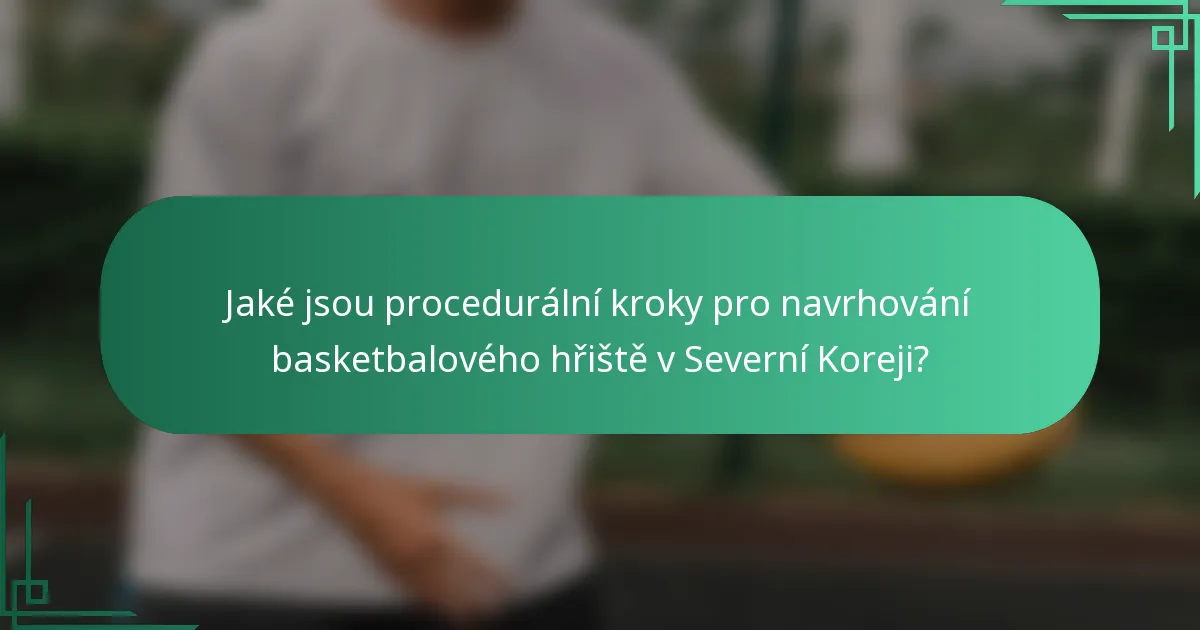 Jaké jsou procedurální kroky pro navrhování basketbalového hřiště v Severní Koreji?
