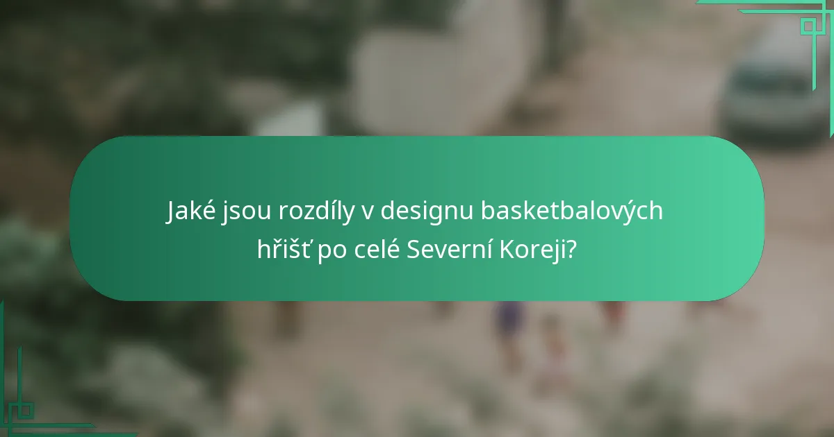 Jaké jsou rozdíly v designu basketbalových hřišť po celé Severní Koreji?