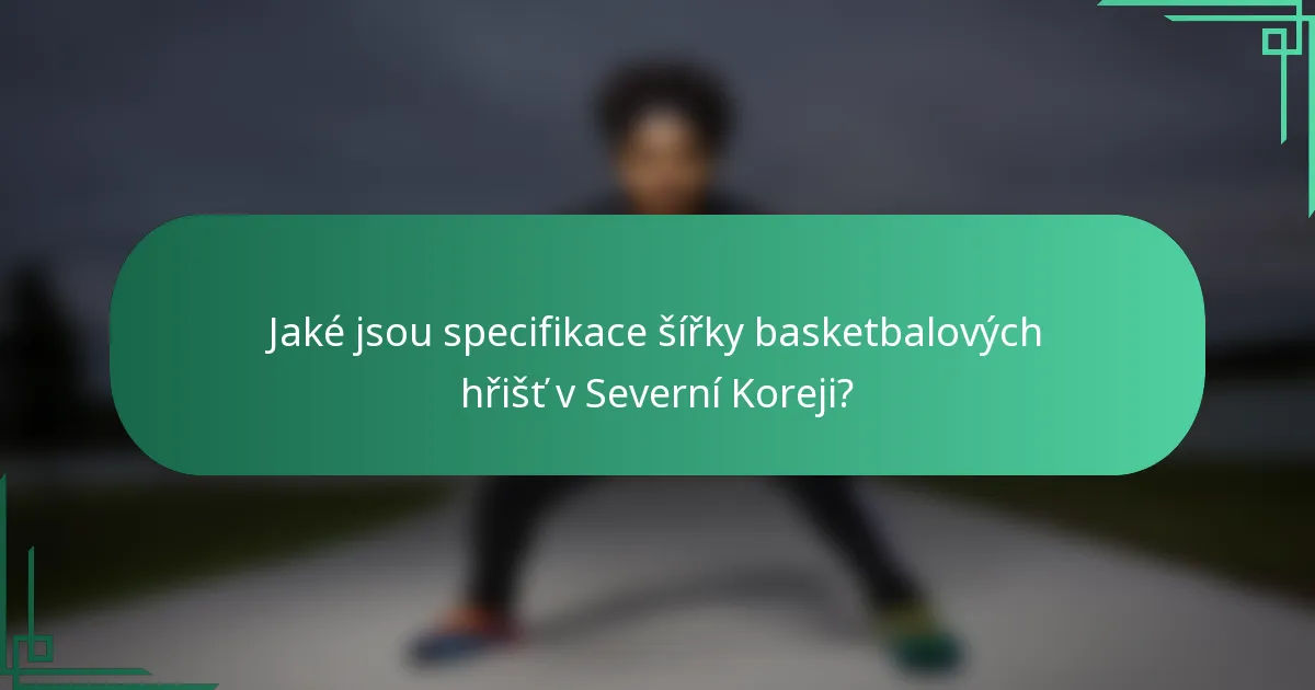 Jaké jsou specifikace šířky basketbalových hřišť v Severní Koreji?