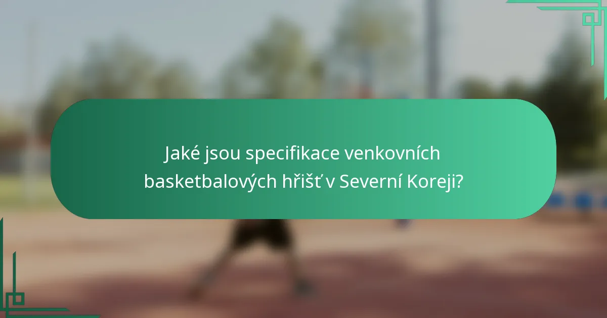 Jaké jsou specifikace venkovních basketbalových hřišť v Severní Koreji?