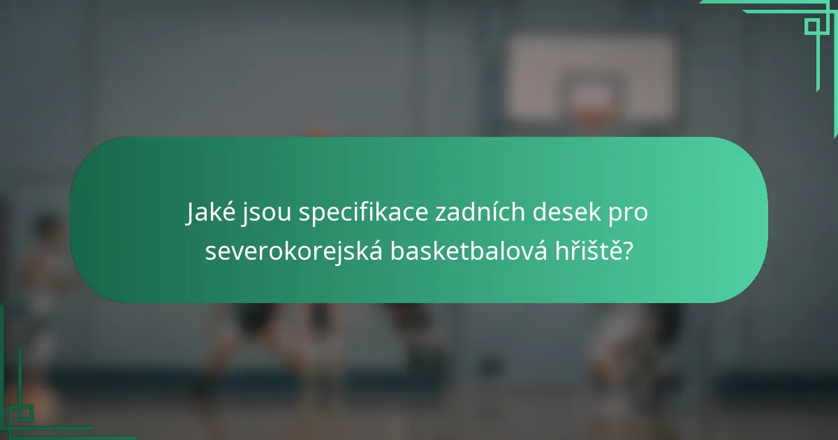 Jaké jsou specifikace zadních desek pro severokorejská basketbalová hřiště?