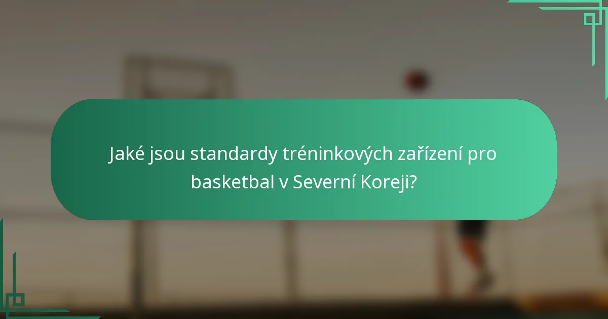 Jaké jsou standardy tréninkových zařízení pro basketbal v Severní Koreji?