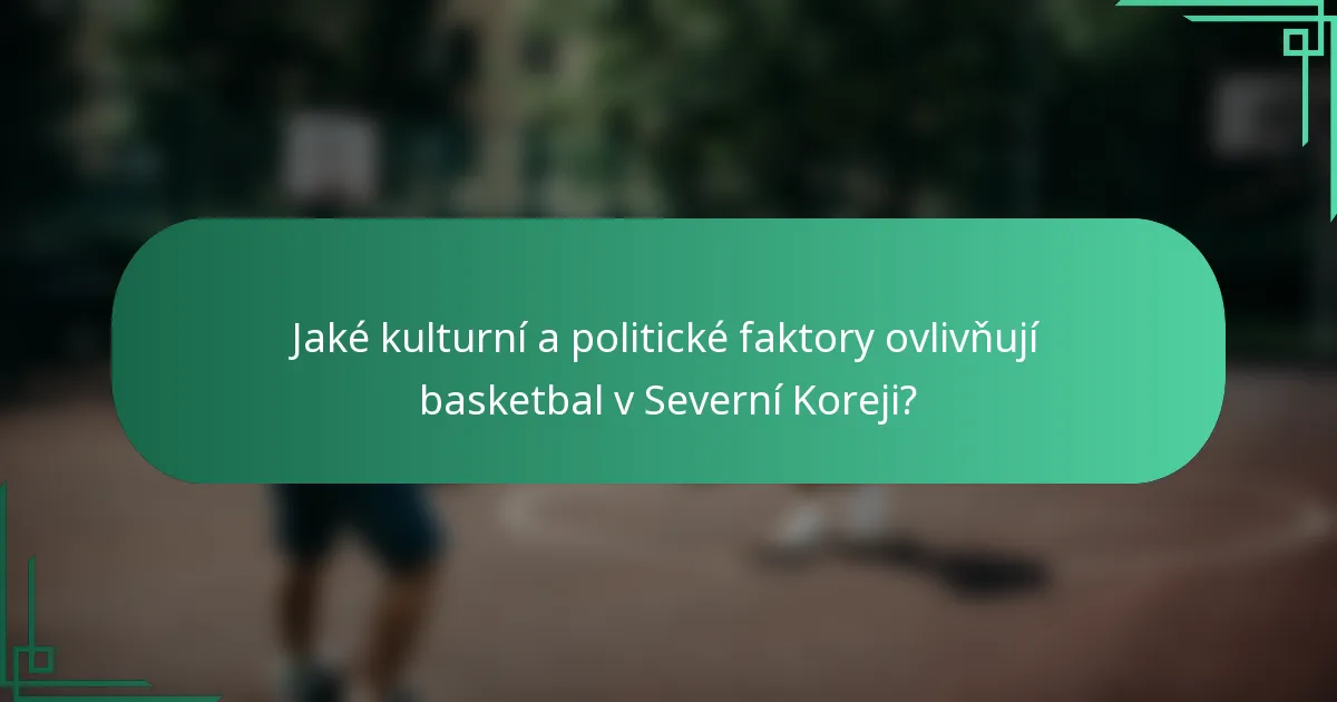 Jaké kulturní a politické faktory ovlivňují basketbal v Severní Koreji?
