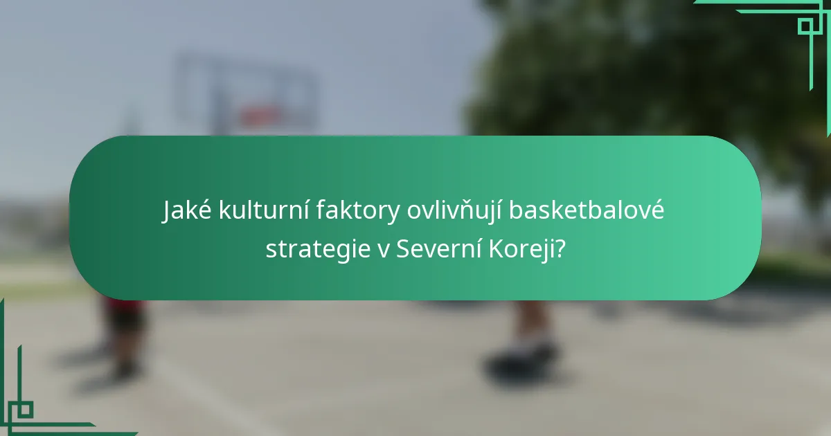Jaké kulturní faktory ovlivňují basketbalové strategie v Severní Koreji?