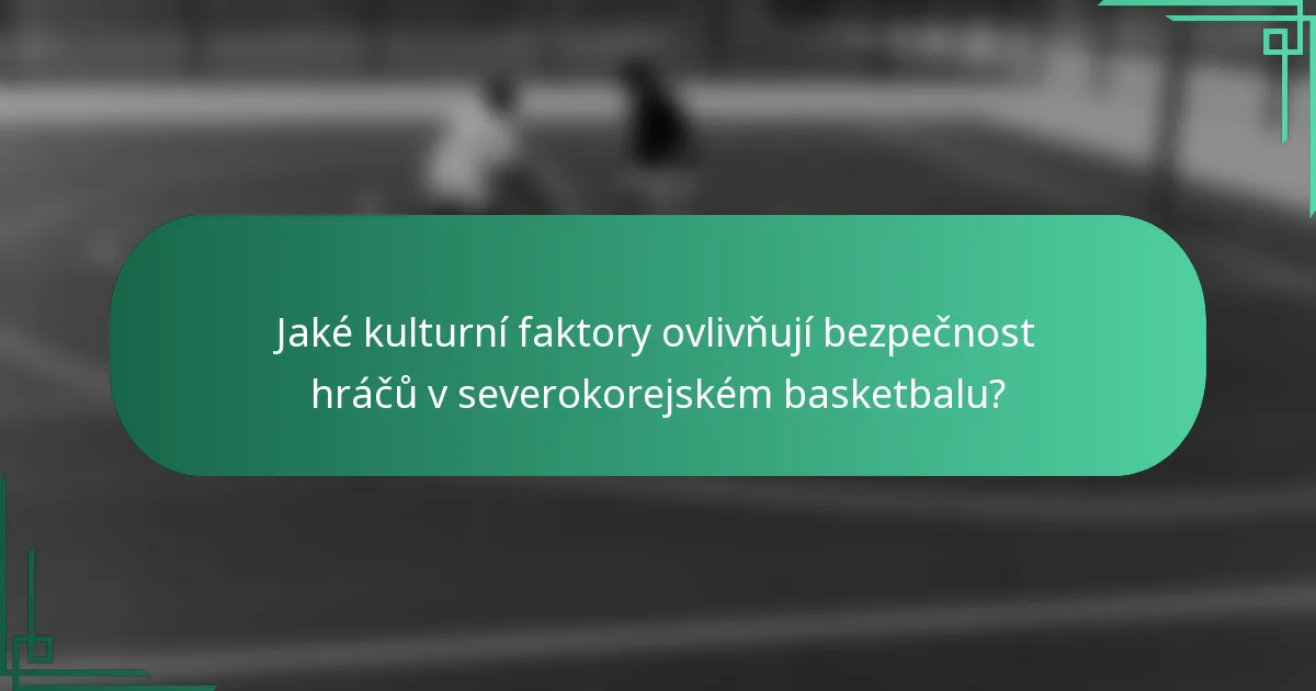 Jaké kulturní faktory ovlivňují bezpečnost hráčů v severokorejském basketbalu?