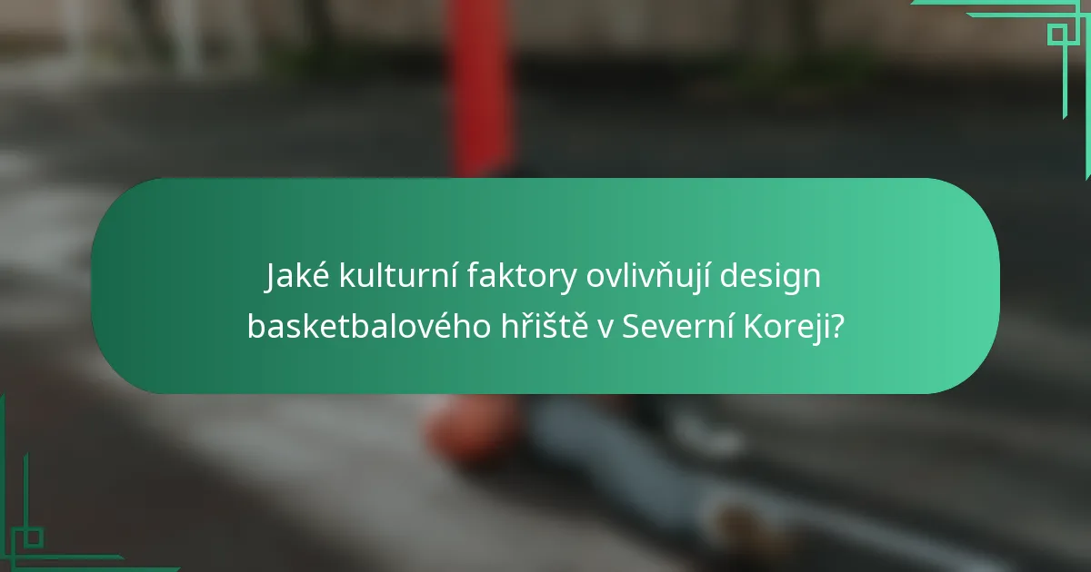 Jaké kulturní faktory ovlivňují design basketbalového hřiště v Severní Koreji?