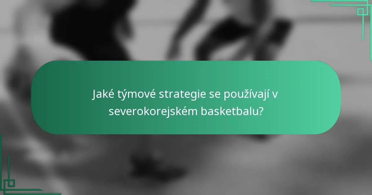 Jaké týmové strategie se používají v severokorejském basketbalu?