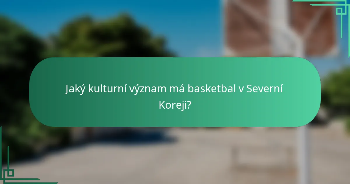 Jaký kulturní význam má basketbal v Severní Koreji?